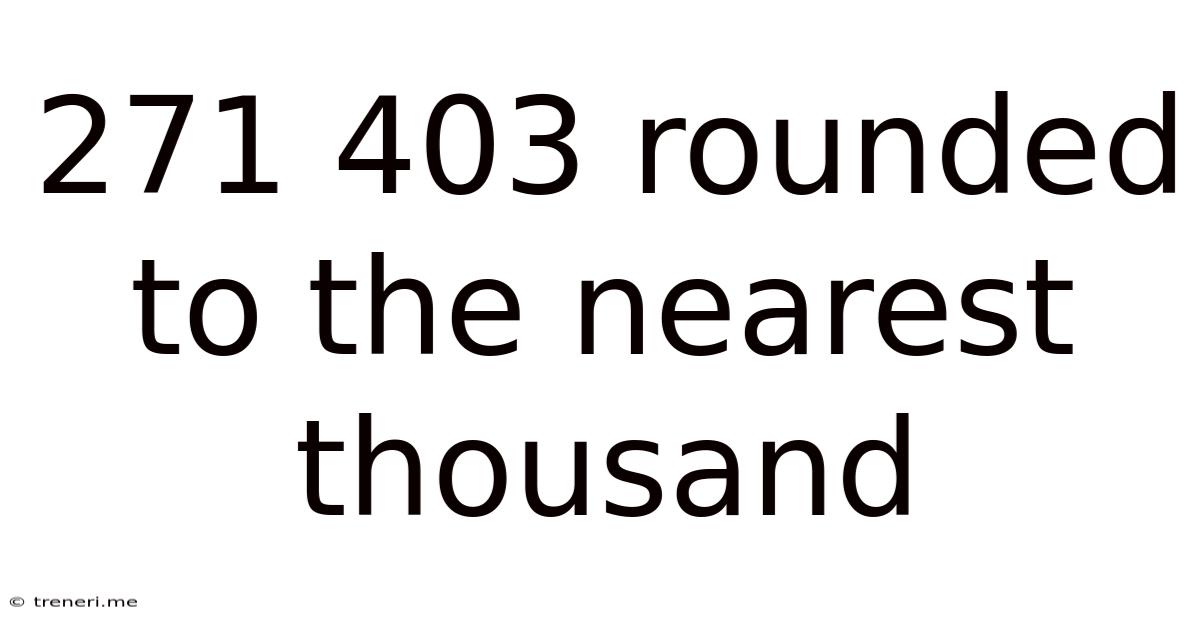 271 403 Rounded To The Nearest Thousand