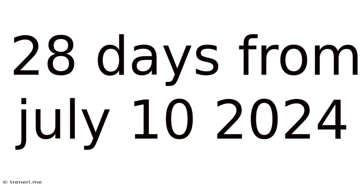 28 Days From July 10 2024