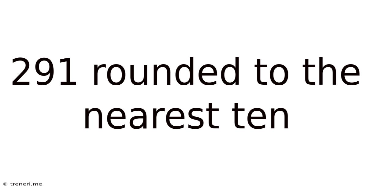 291 Rounded To The Nearest Ten