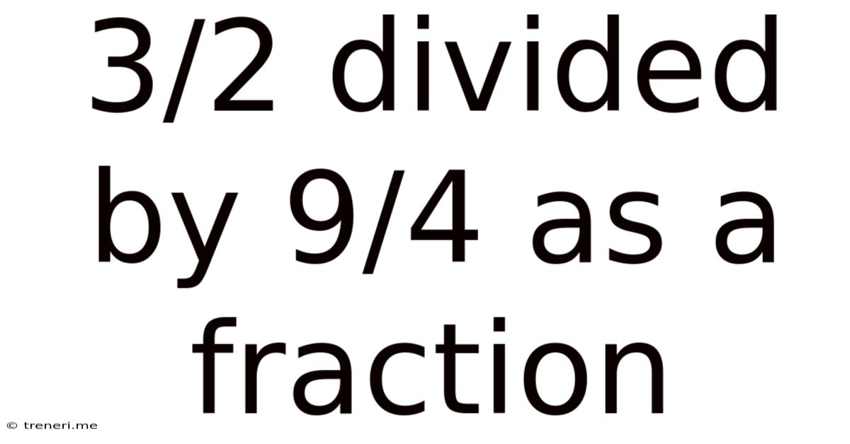 3/2 Divided By 9/4 As A Fraction