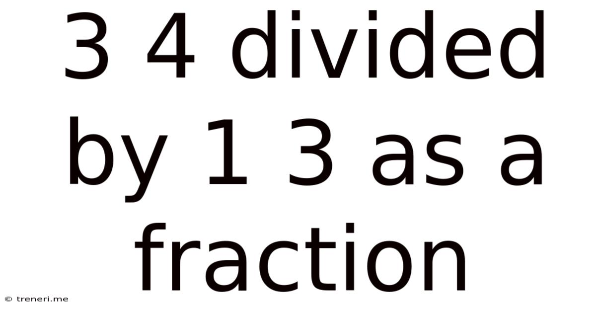 3 4 Divided By 1 3 As A Fraction