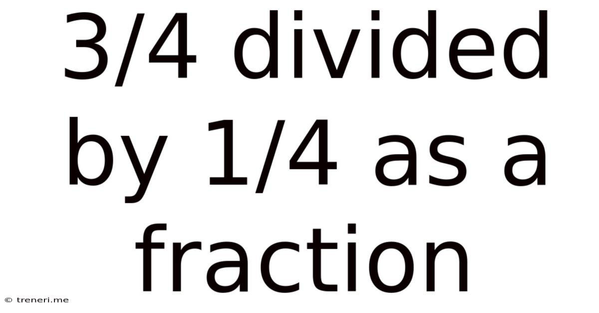 3/4 Divided By 1/4 As A Fraction