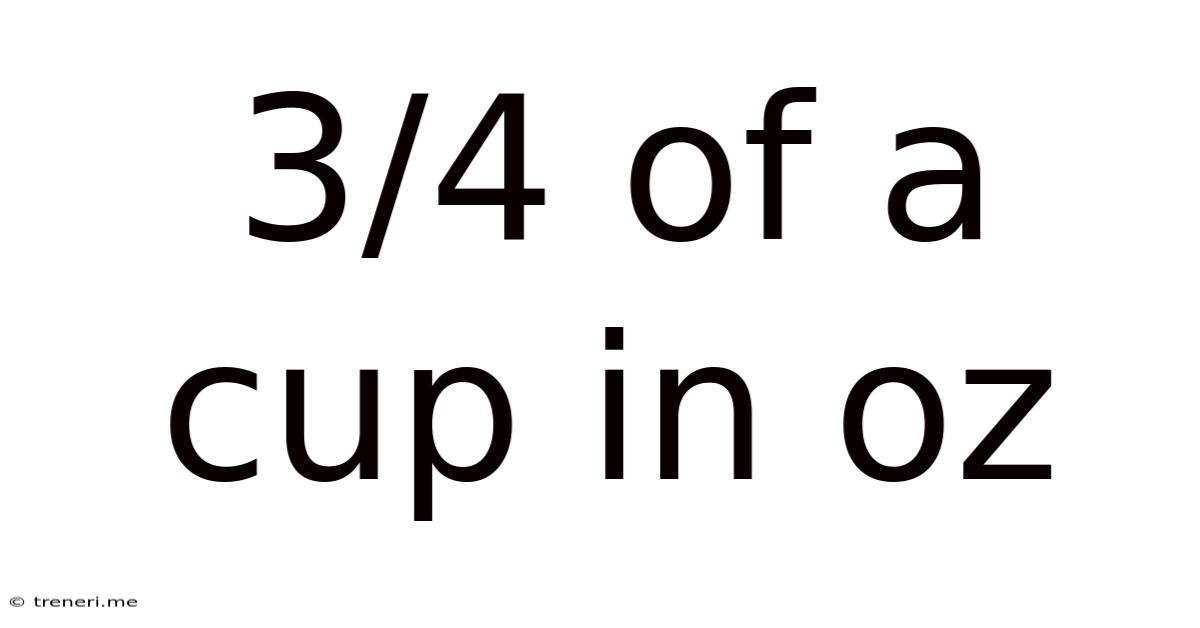 3/4 Of A Cup In Oz