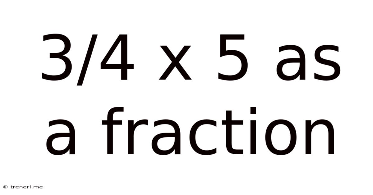3/4 X 5 As A Fraction