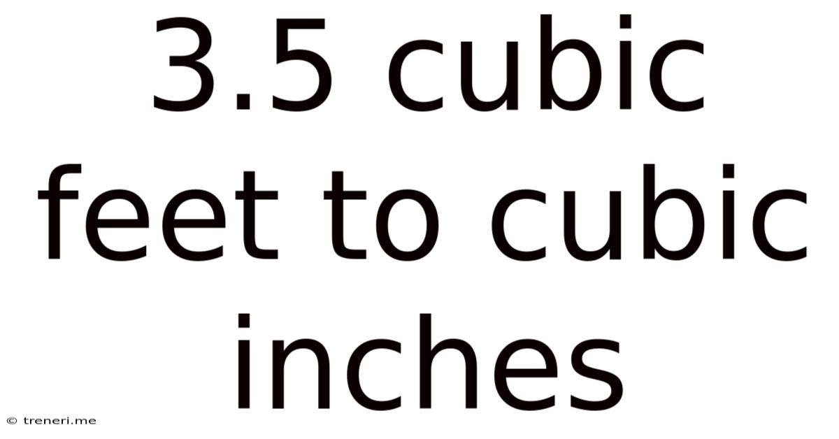 3.5 Cubic Feet To Cubic Inches
