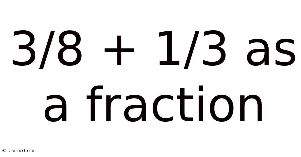3/8 + 1/3 As A Fraction