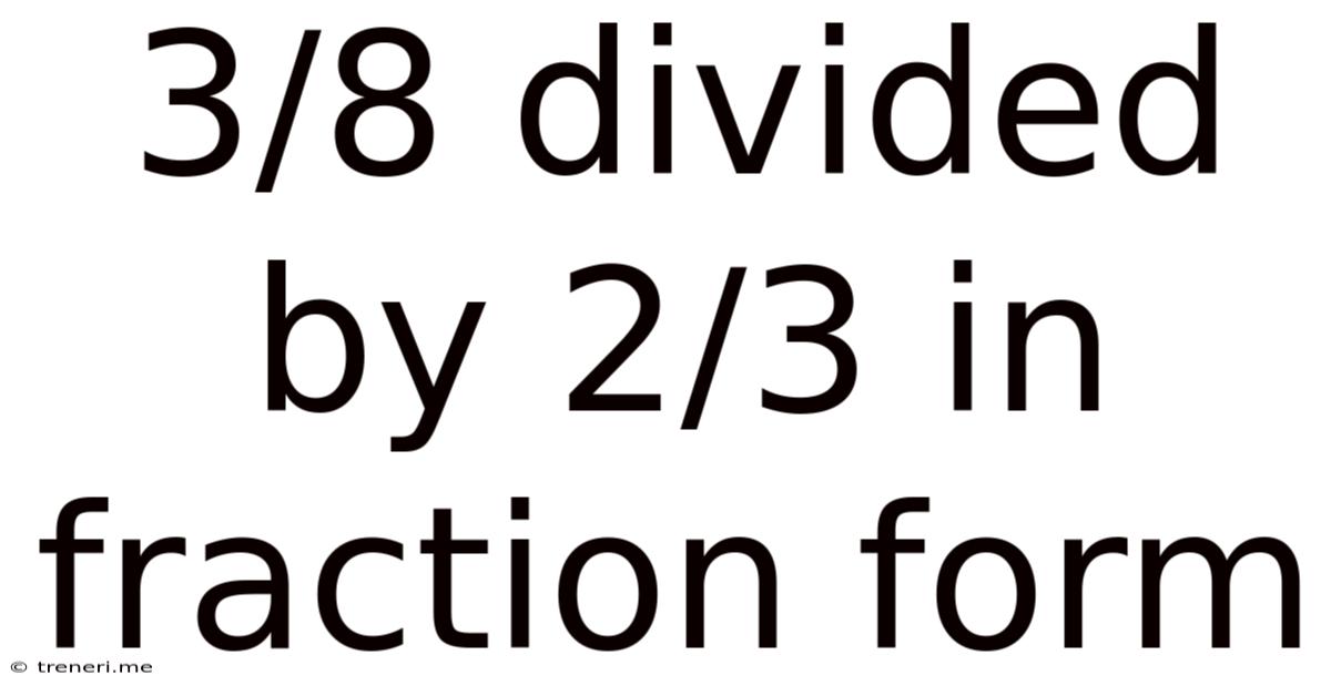 3/8 Divided By 2/3 In Fraction Form