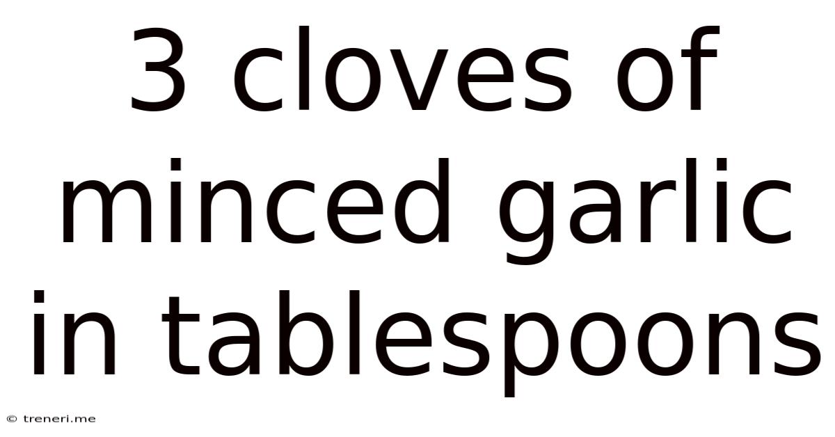 3 Cloves Of Minced Garlic In Tablespoons