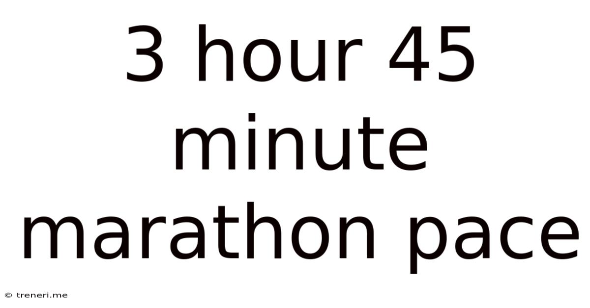 3 Hour 45 Minute Marathon Pace