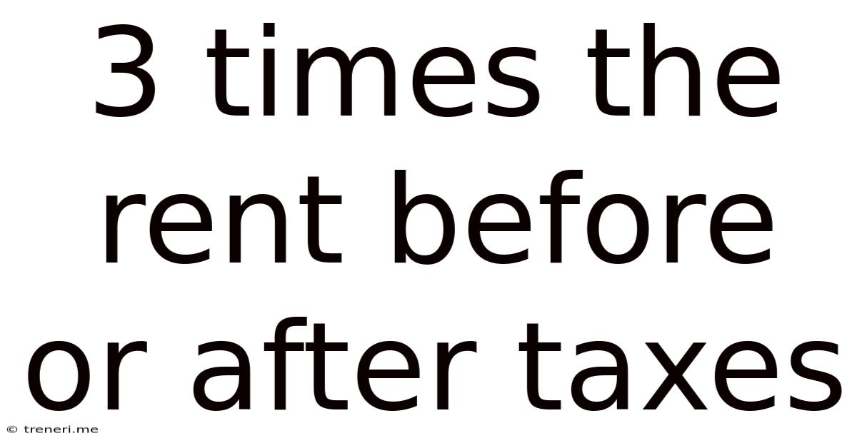 3 Times The Rent Before Or After Taxes