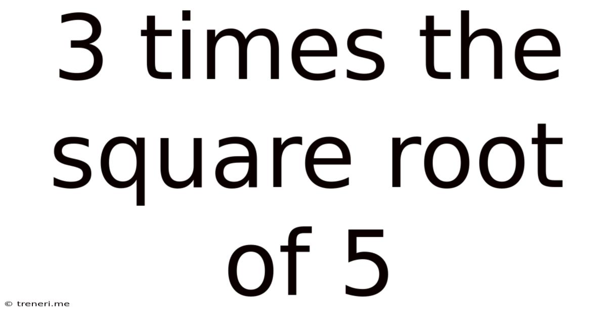 3 Times The Square Root Of 5