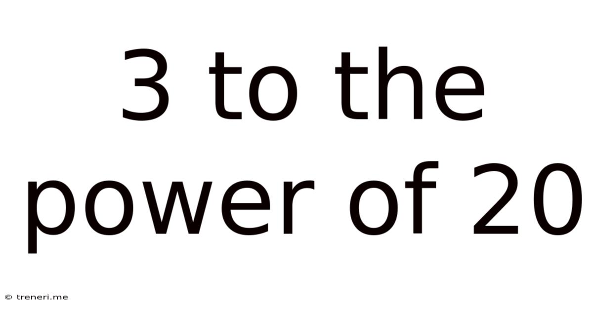 3 To The Power Of 20