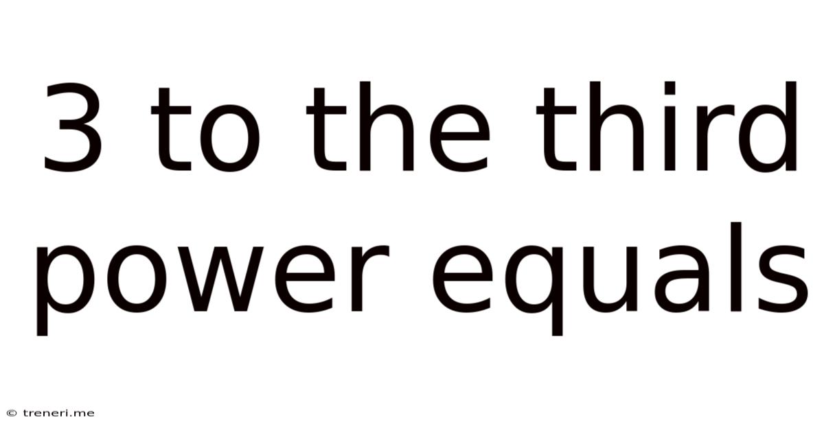 3 To The Third Power Equals