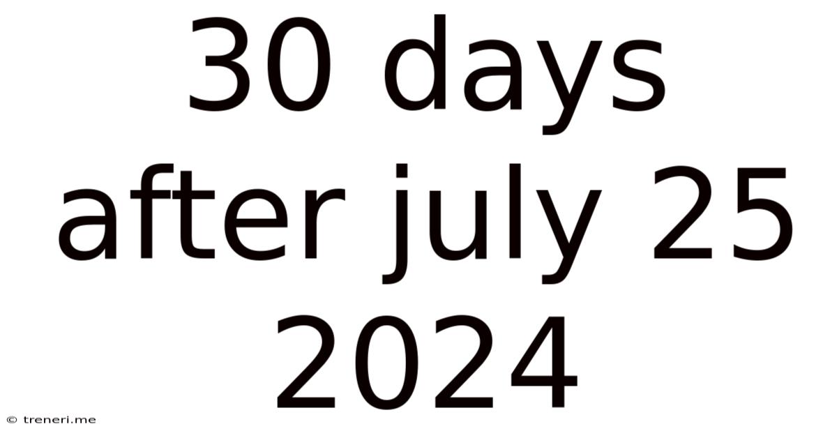 30 Days After July 25 2024
