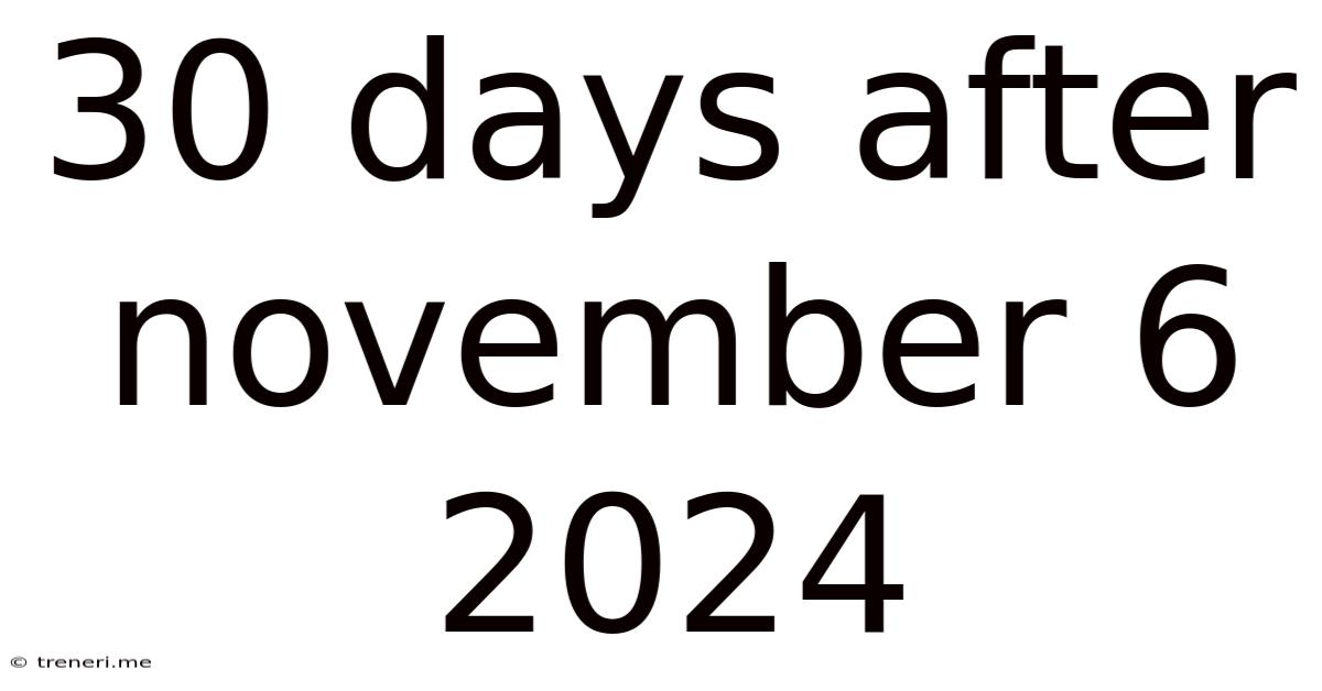 30 Days After November 6 2024