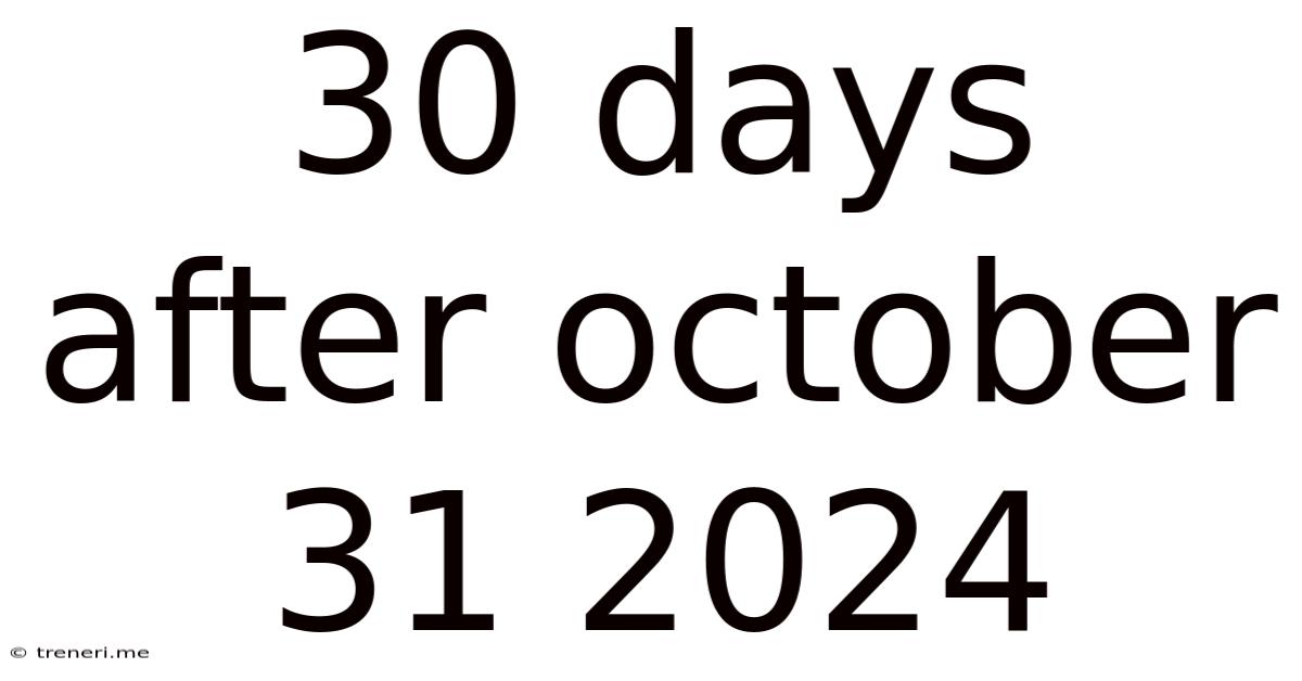 30 Days After October 31 2024