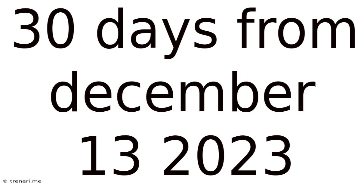 30 Days From December 13 2023