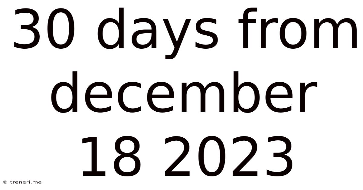 30 Days From December 18 2023