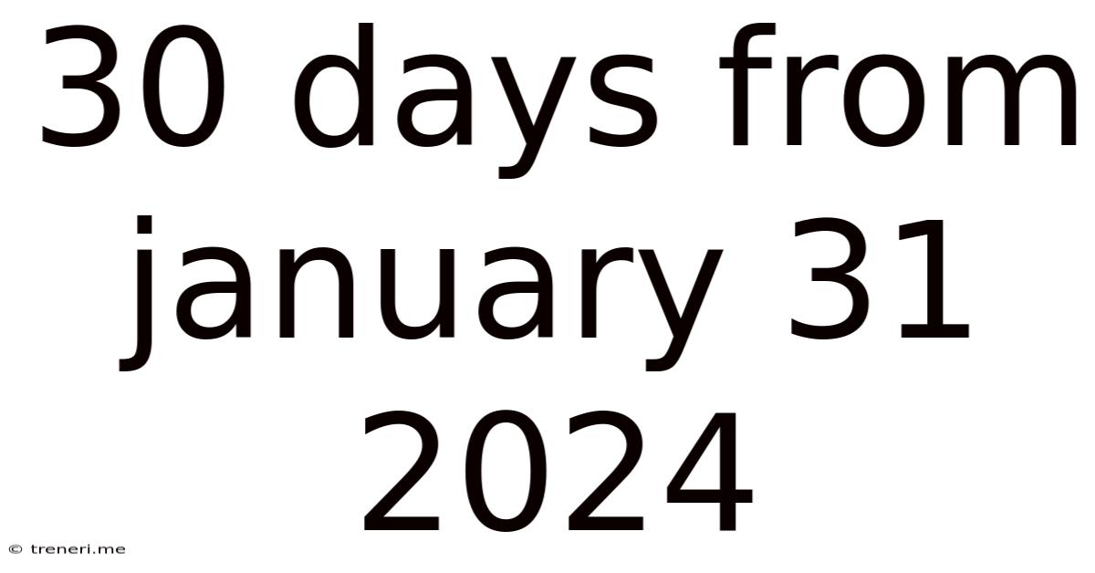 30 Days From January 31 2024