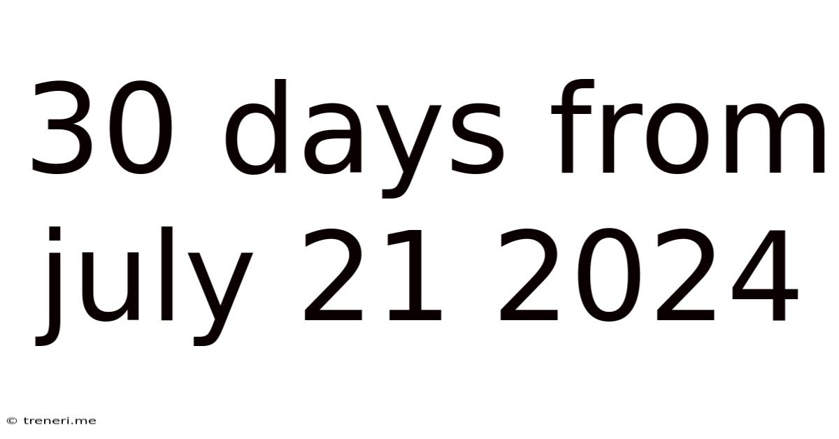 30 Days From July 21 2024