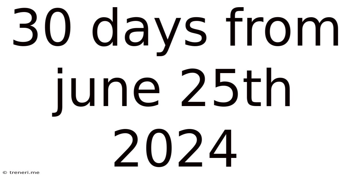 30 Days From June 25th 2024