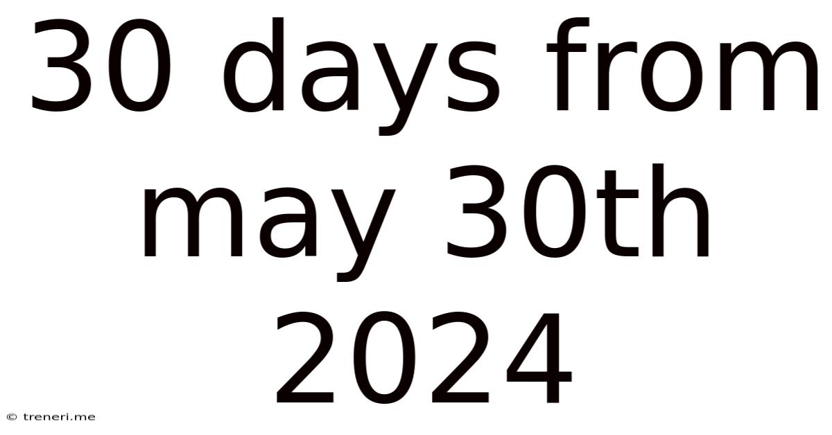 30 Days From May 30th 2024