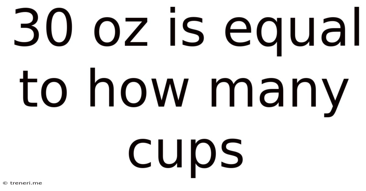30 Oz Is Equal To How Many Cups