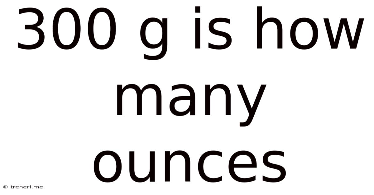 300 G Is How Many Ounces