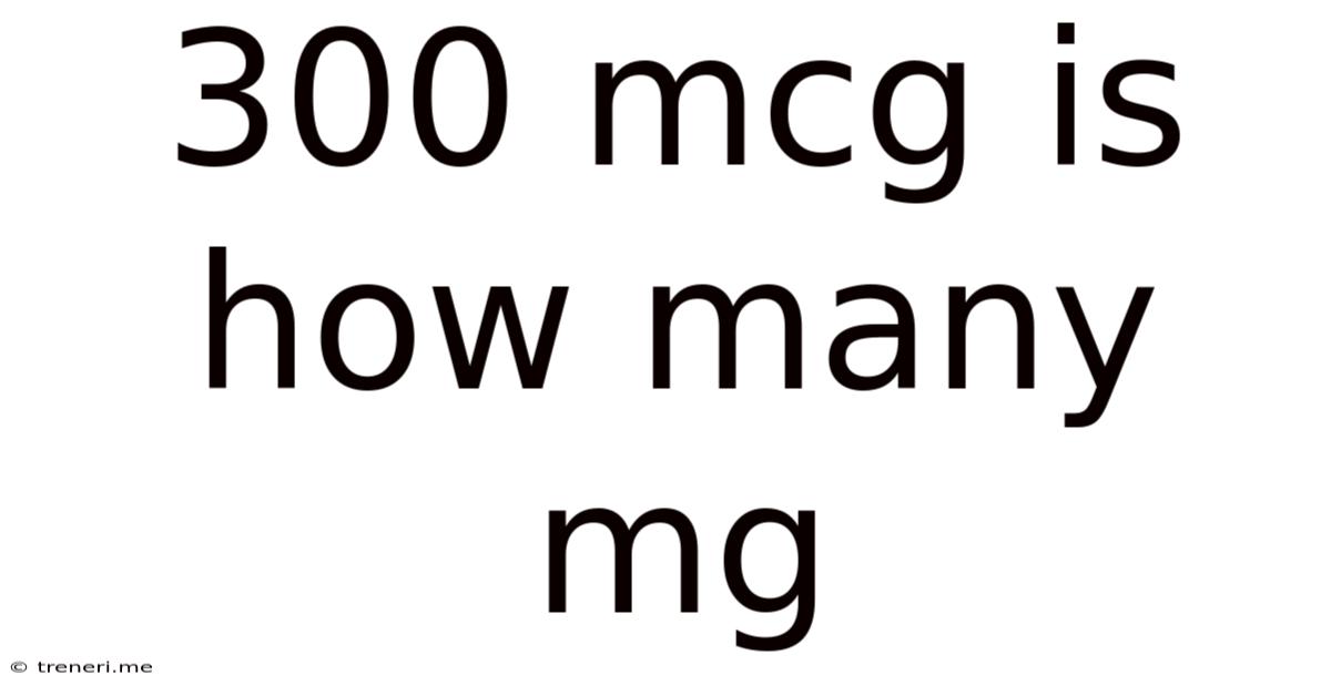 300 Mcg Is How Many Mg