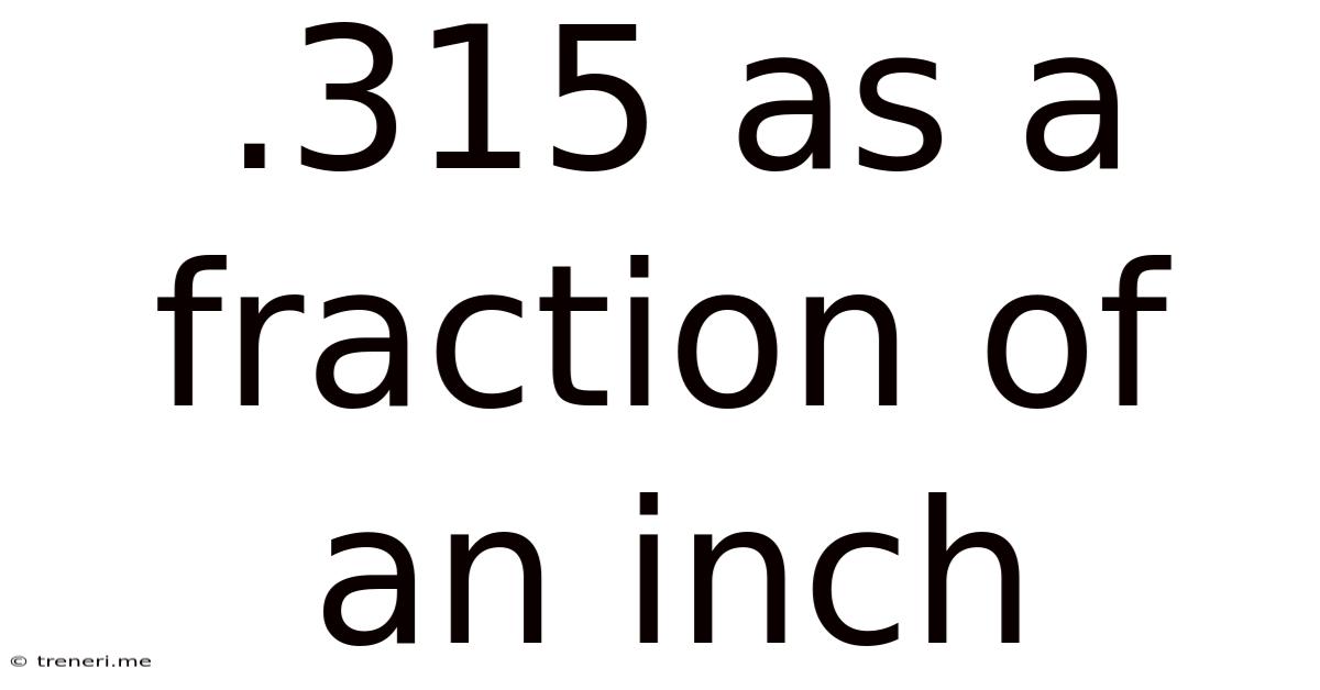 .315 As A Fraction Of An Inch