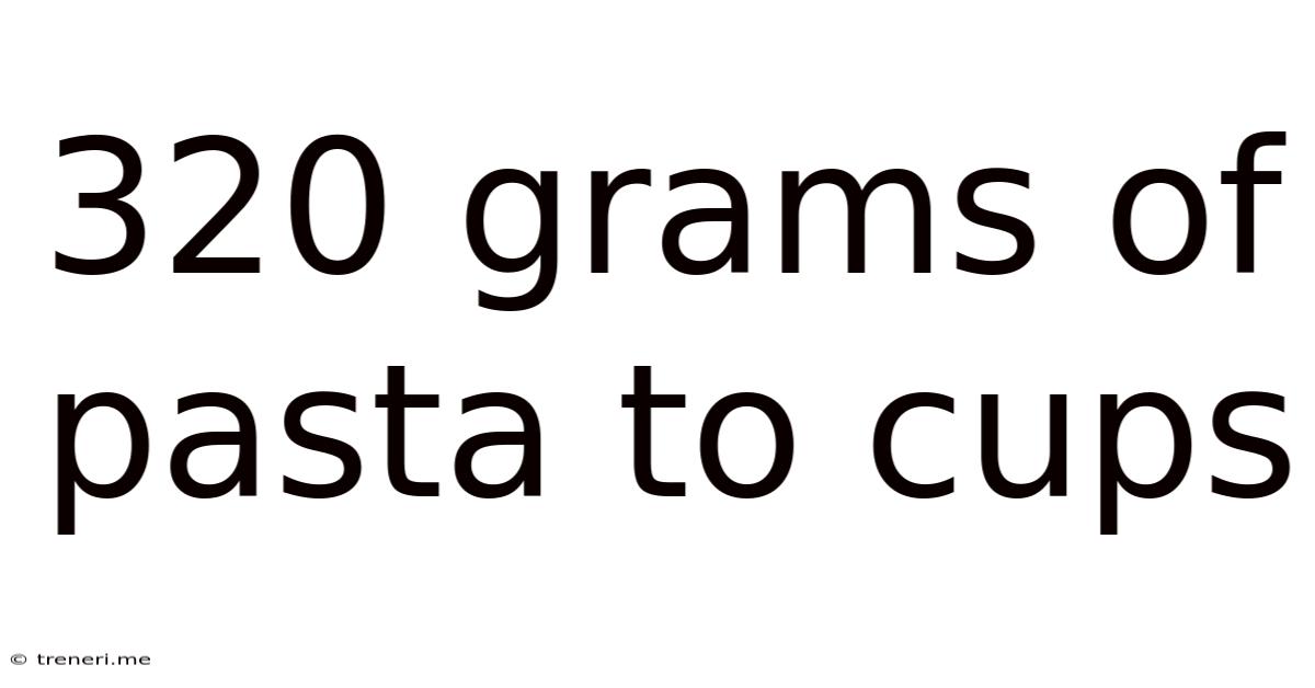320 Grams Of Pasta To Cups