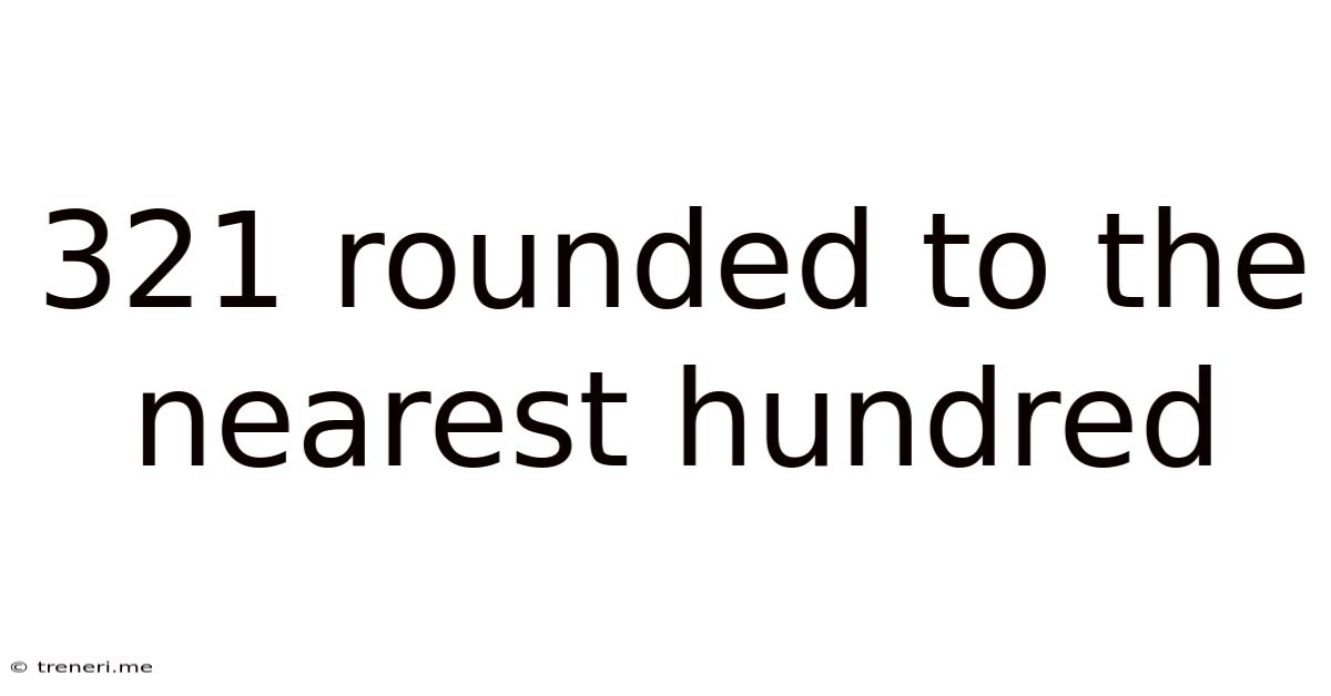 321 Rounded To The Nearest Hundred