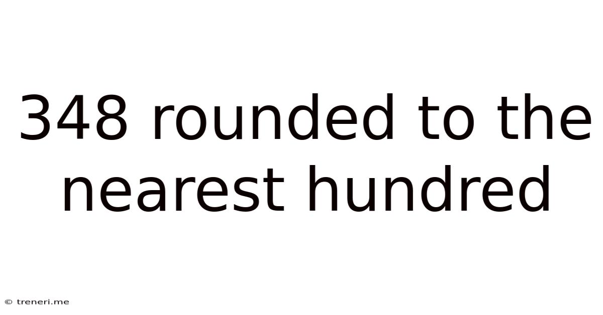 348 Rounded To The Nearest Hundred