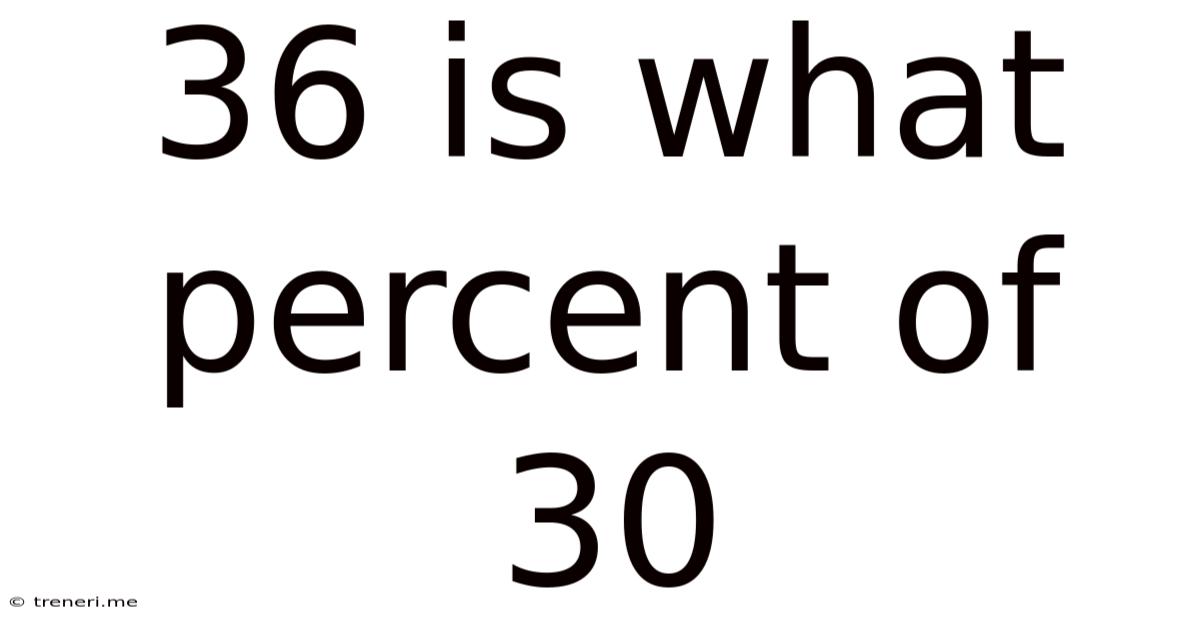 36 Is What Percent Of 30
