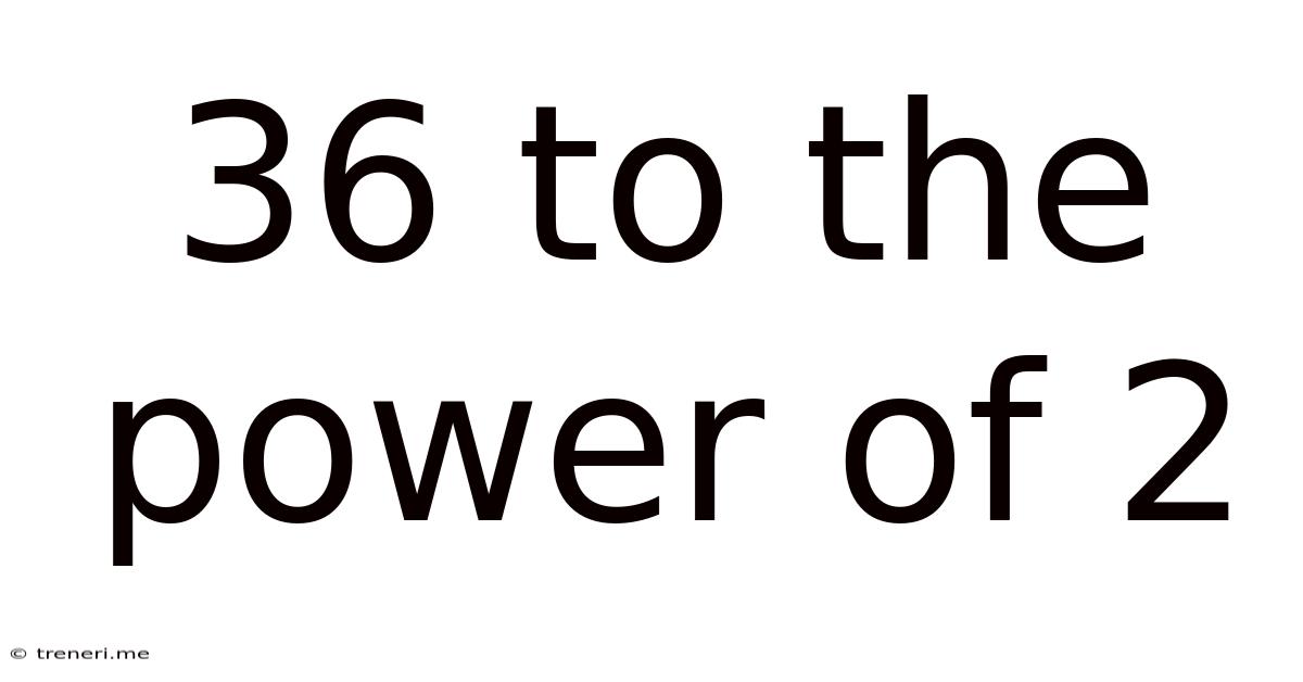 36 To The Power Of 2