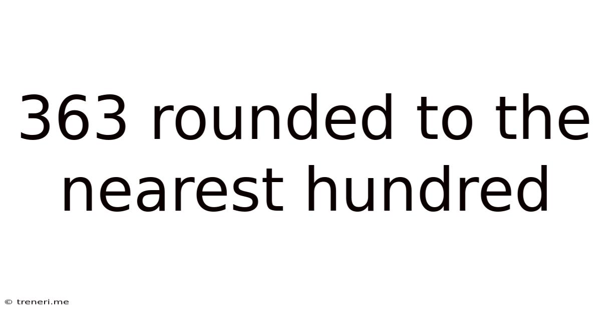 363 Rounded To The Nearest Hundred