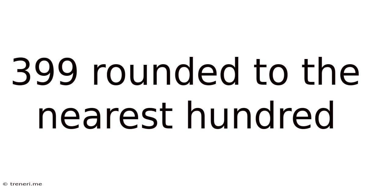 399 Rounded To The Nearest Hundred