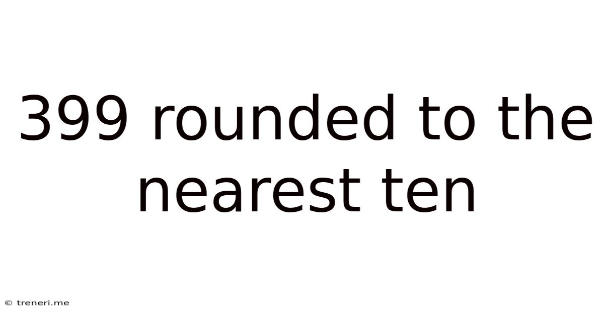 399 Rounded To The Nearest Ten