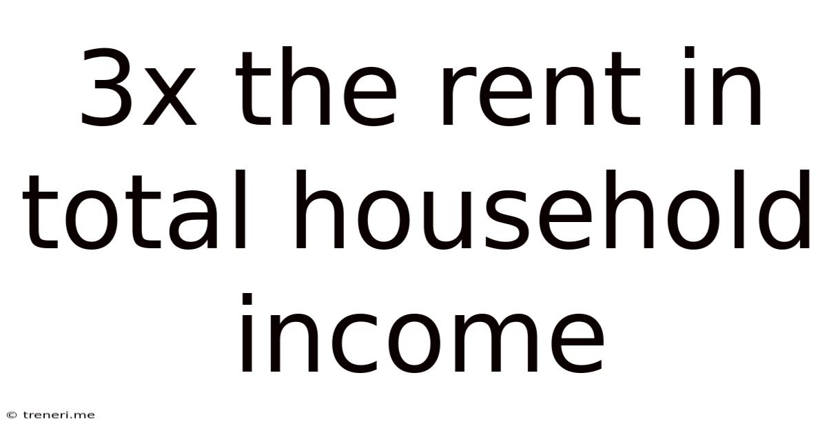 3x The Rent In Total Household Income