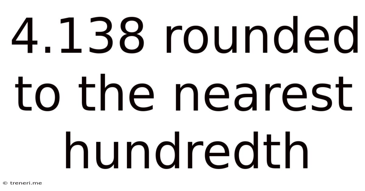 4.138 Rounded To The Nearest Hundredth