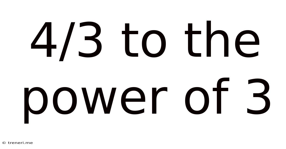 4/3 To The Power Of 3