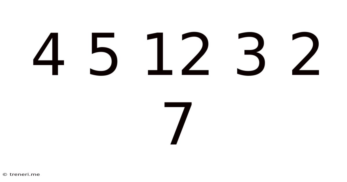 4 5 12 3 2 7