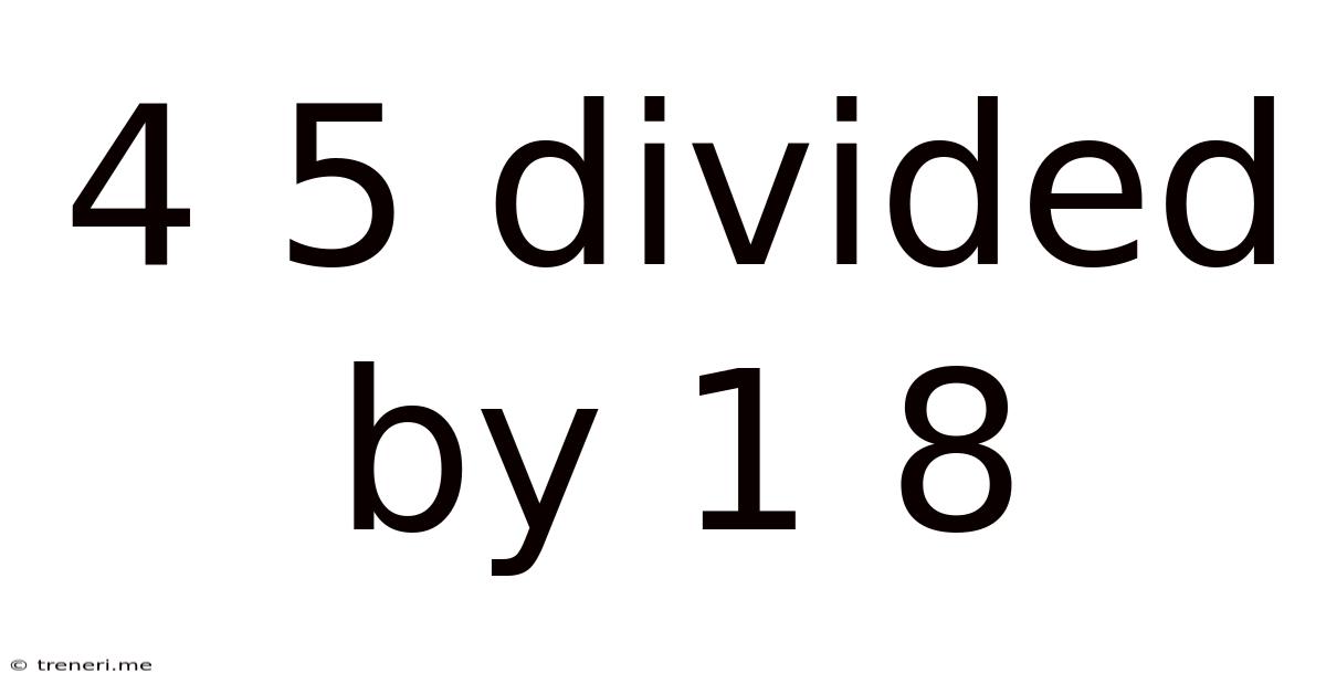 4 5 Divided By 1 8