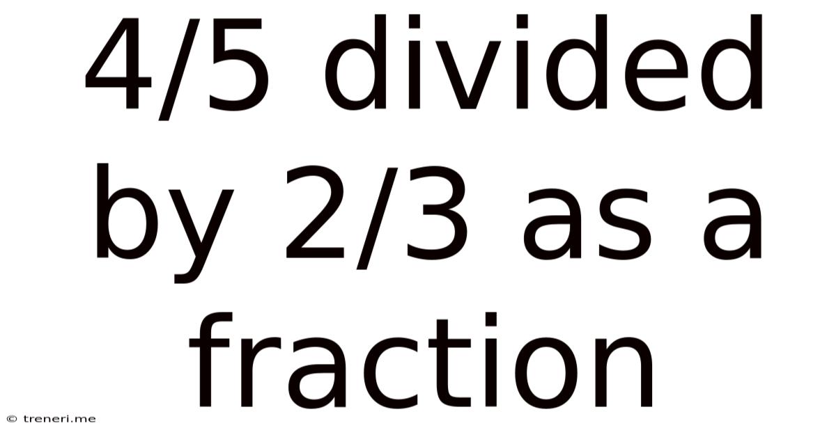 4/5 Divided By 2/3 As A Fraction