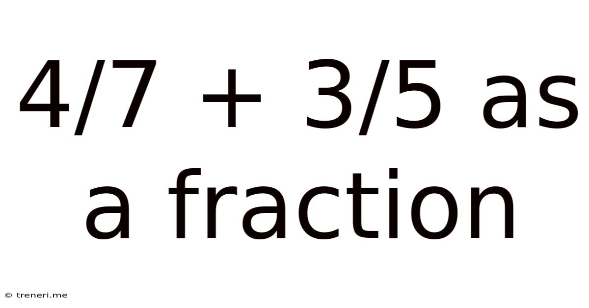 4/7 + 3/5 As A Fraction