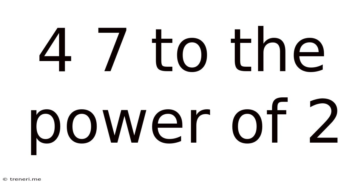 4 7 To The Power Of 2