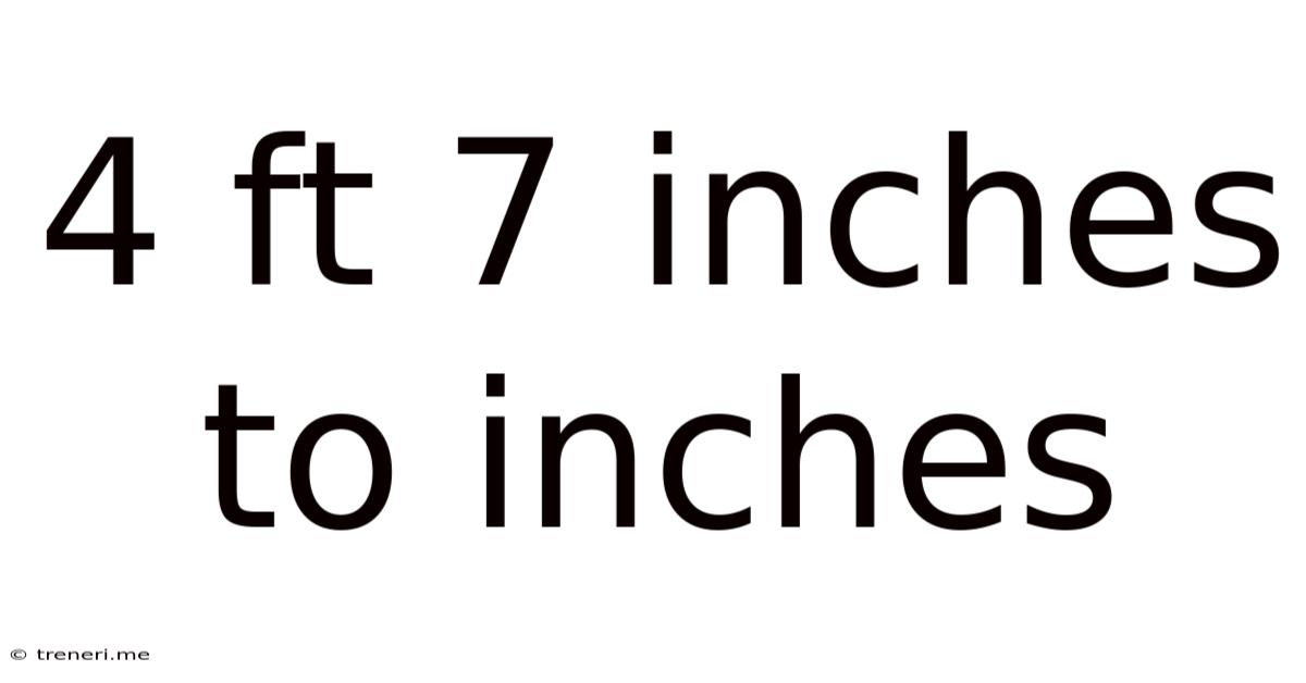 4 Ft 7 Inches To Inches