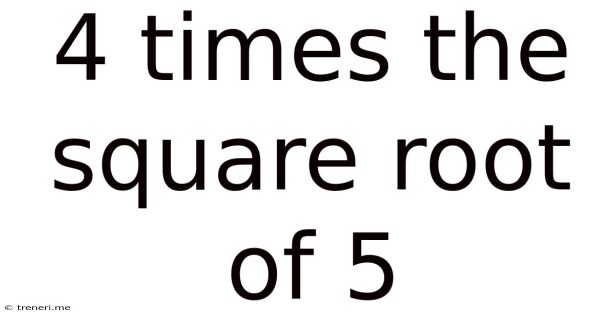 4 Times The Square Root Of 5