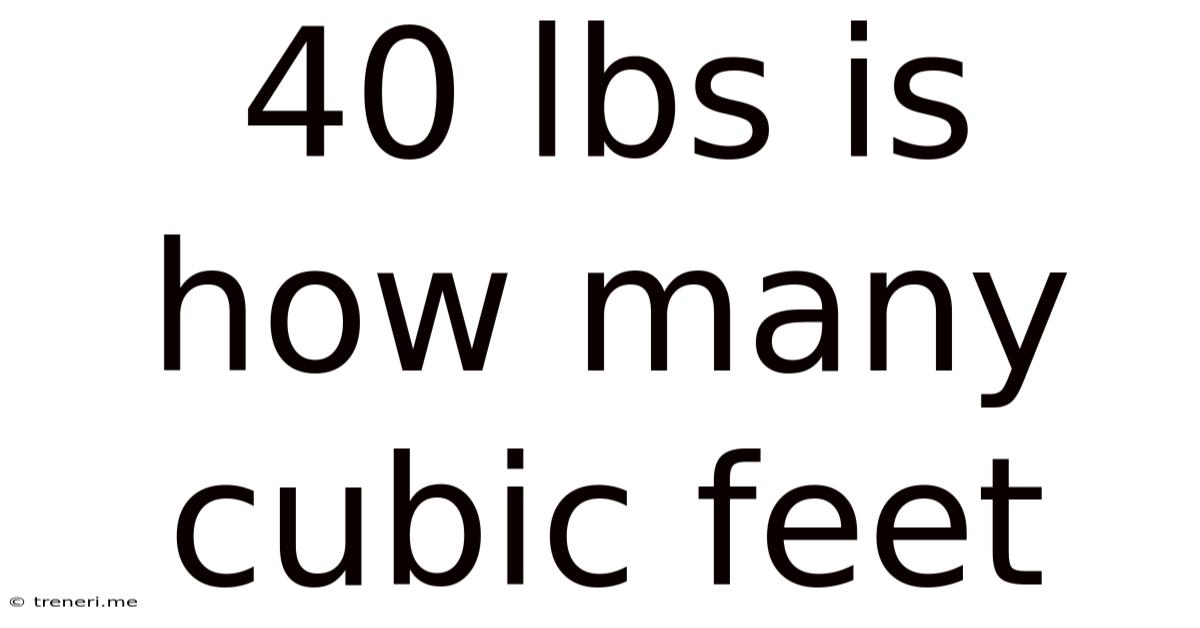 40 Lbs Is How Many Cubic Feet