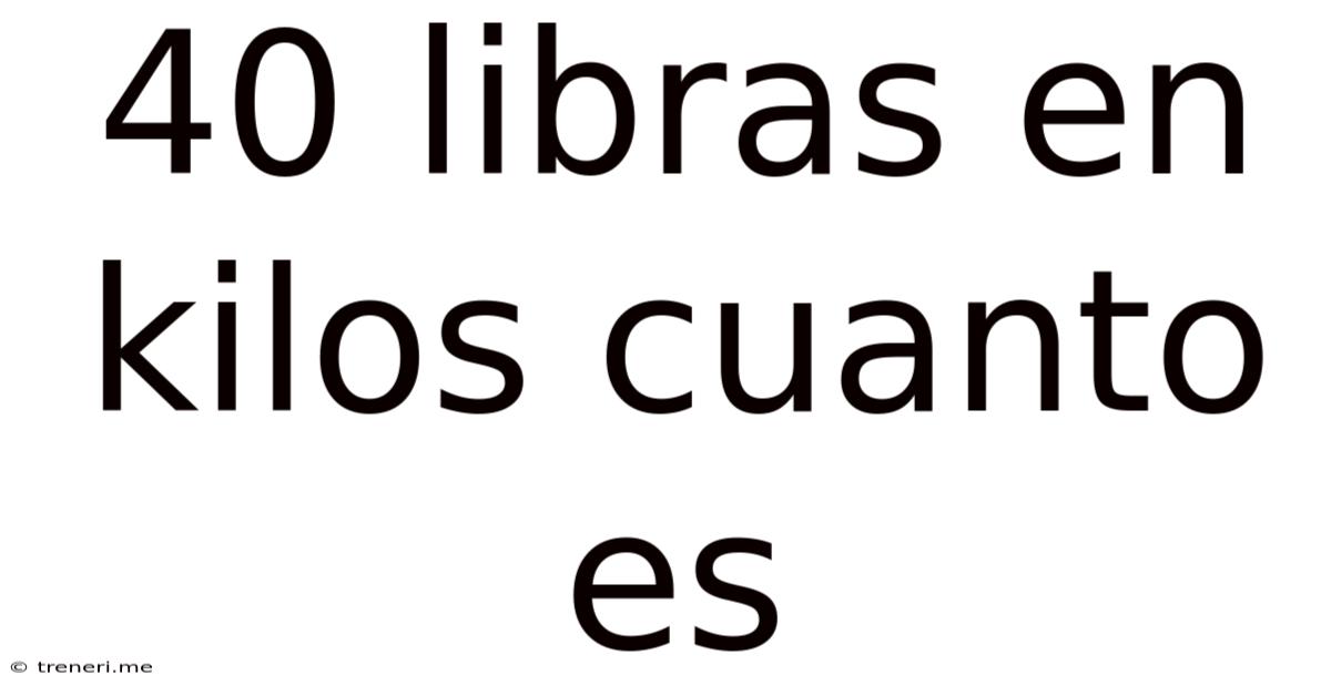 40 Libras En Kilos Cuanto Es